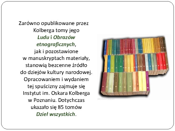 Zarówno opublikowane przez Kolberga tomy jego Ludu i Obrazów etnograficznych, jak i pozostawione w