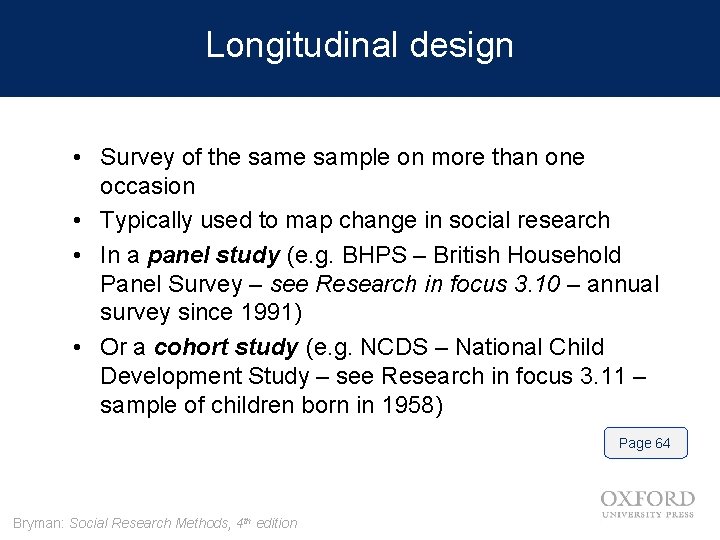 Longitudinal design • Survey of the sample on more than one occasion • Typically