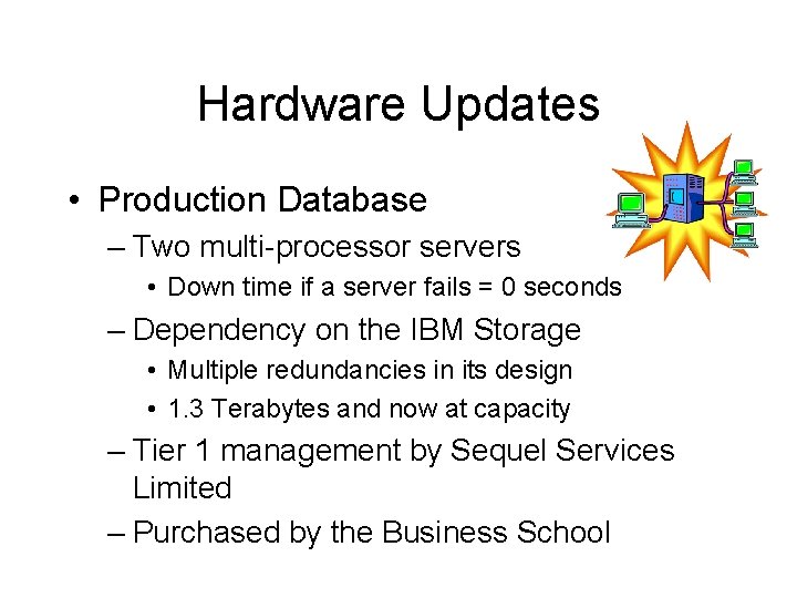 Hardware Updates • Production Database – Two multi-processor servers • Down time if a