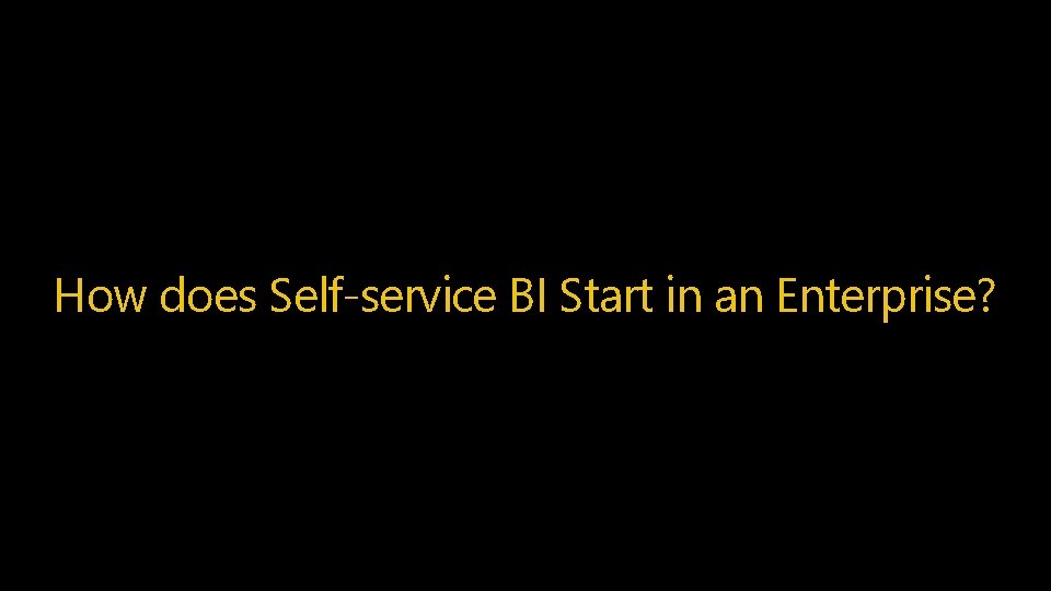 How does Self-service BI Start in an Enterprise? 