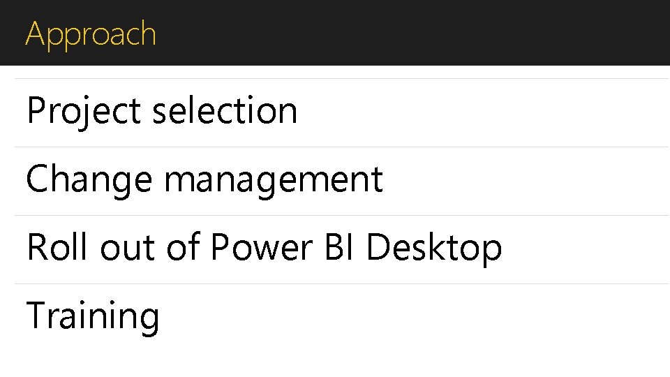 Approach Project selection Change management Roll out of Power BI Desktop Training 