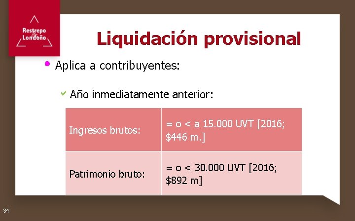 Liquidación provisional Aplica a contribuyentes: a. Año inmediatamente anterior: 34 Ingresos brutos: = o