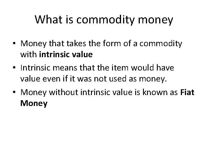 What is commodity money • Money that takes the form of a commodity with
