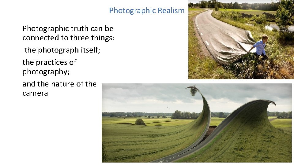 Photographic Realism Photographic truth can be connected to three things: the photograph itself; the