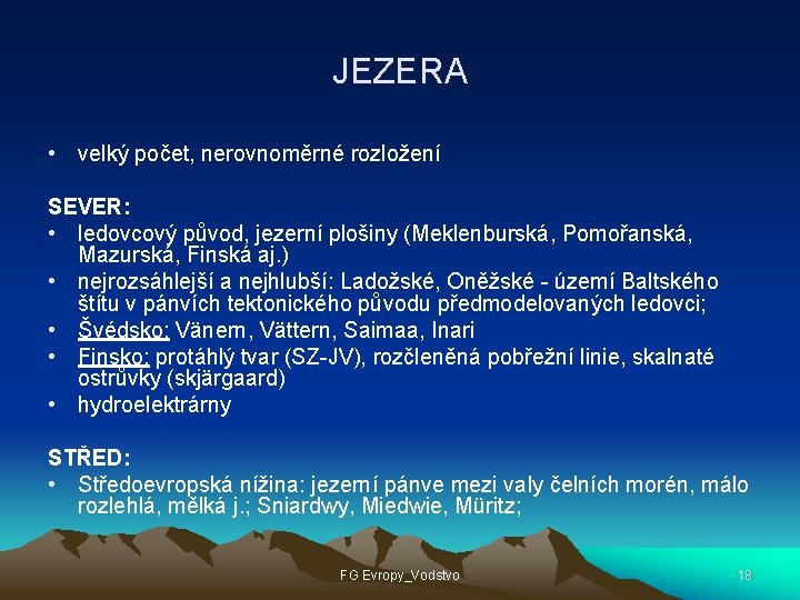 JEZERA • velký počet, nerovnoměrné rozložení SEVER: • ledovcový původ, jezerní plošiny (Meklenburská, Pomořanská,