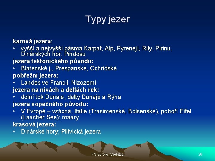 Typy jezer karová jezera: • vyšší a nejvyšší pásma Karpat, Alp, Pyrenejí, Rily, Pirinu,