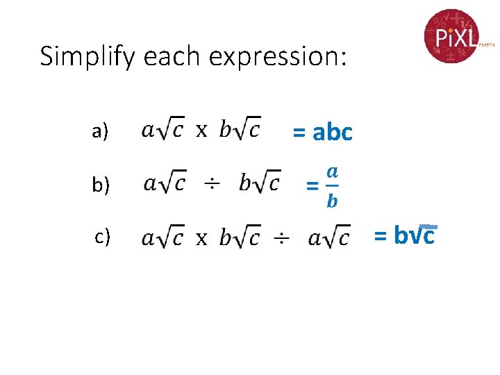 Simplify each expression: a) b) c) = abc = b√c 