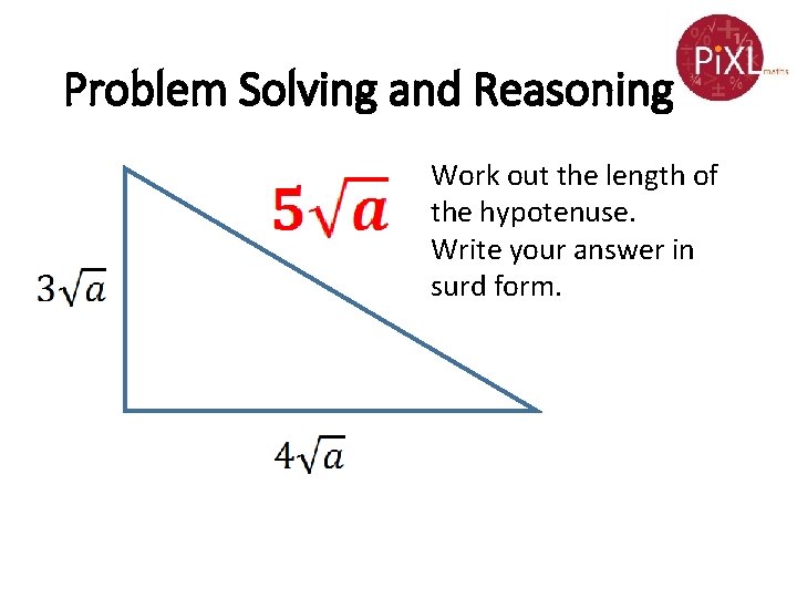 Problem Solving and Reasoning Work out the length of the hypotenuse. Write your answer