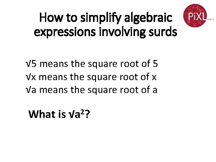 How to simplify algebraic expressions involving surds √ 5 means the square root of