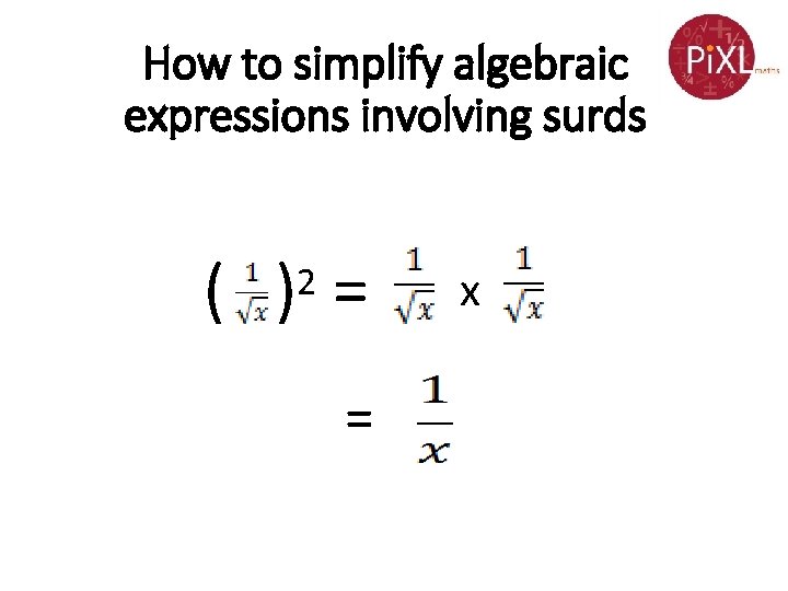 How to simplify algebraic expressions involving surds ( ) = 2 = x 