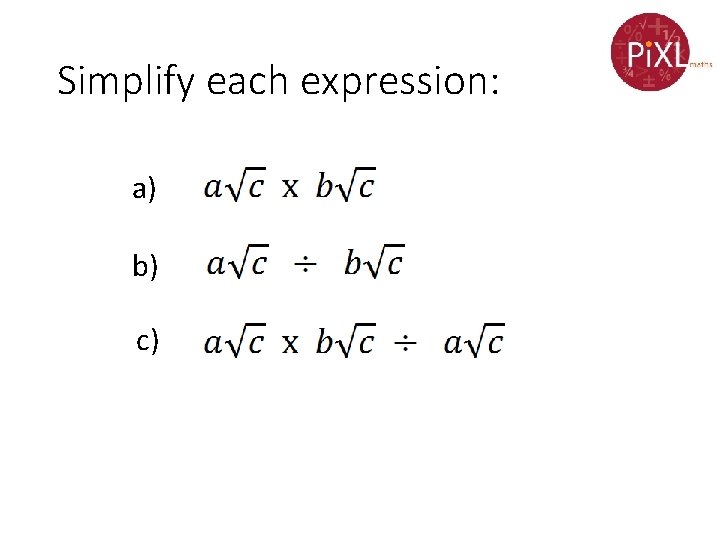 Simplify each expression: a) b) c) 