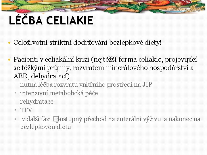 17 LÉČBA CELIAKIE • Celoživotní striktní dodržování bezlepkové diety! • Pacienti v celiakální krizi