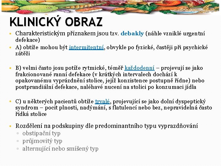 41 KLINICKÝ OBRAZ • Charakteristickým příznakem jsou tzv. debakly (náhle vzniklé urgentní defekace) •