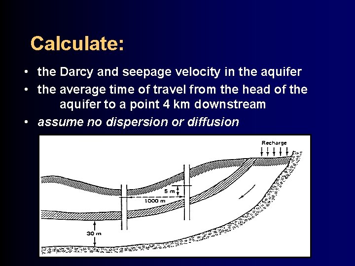 Calculate: • the Darcy and seepage velocity in the aquifer • the average time