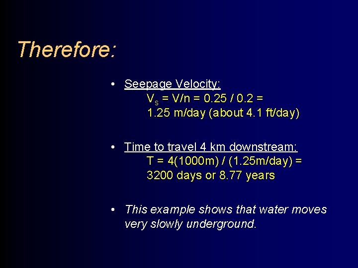 Therefore: • Seepage Velocity: Vs = V/n = 0. 25 / 0. 2 =