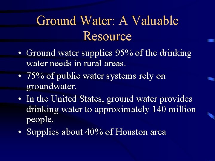 Ground Water: A Valuable Resource • Ground water supplies 95% of the drinking water