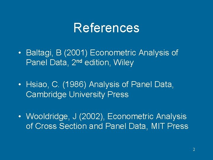 References • Baltagi, B (2001) Econometric Analysis of Panel Data, 2 nd edition, Wiley