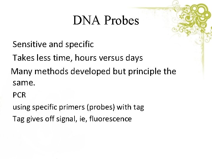 DNA Probes Sensitive and specific Takes less time, hours versus days Many methods developed
