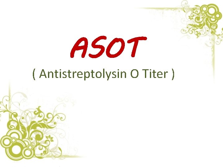 ASOT ( Antistreptolysin O Titer ) 