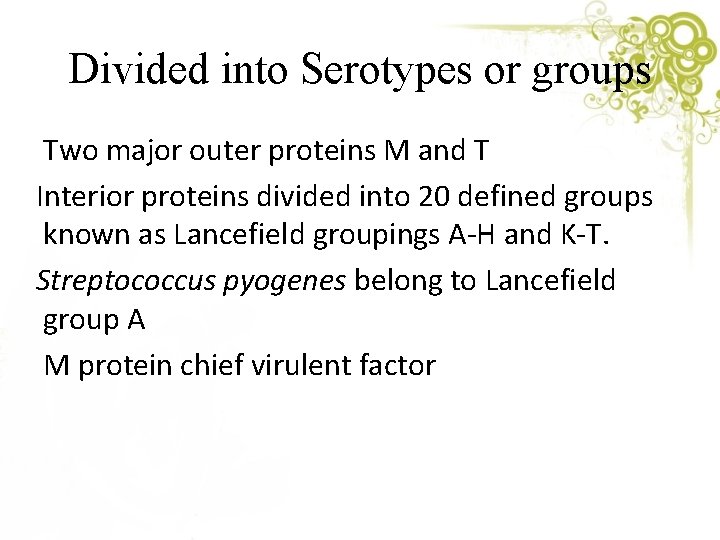 Divided into Serotypes or groups Two major outer proteins M and T Interior proteins