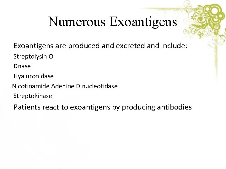 Numerous Exoantigens are produced and excreted and include: Streptolysin O Dnase Hyaluronidase Nicotinamide Adenine