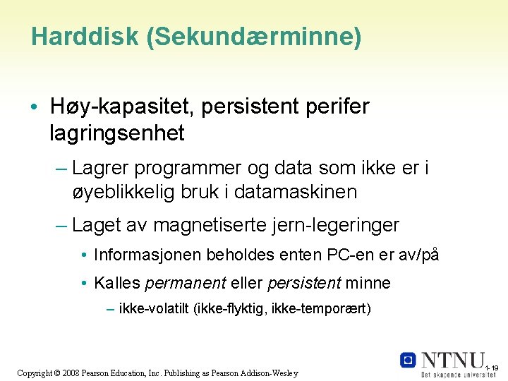 Harddisk (Sekundærminne) • Høy-kapasitet, persistent perifer lagringsenhet – Lagrer programmer og data som ikke