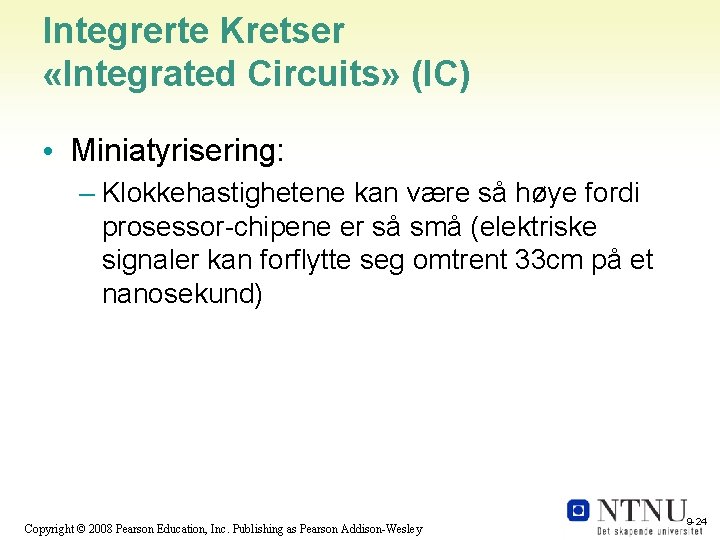 Integrerte Kretser «Integrated Circuits» (IC) • Miniatyrisering: – Klokkehastighetene kan være så høye fordi