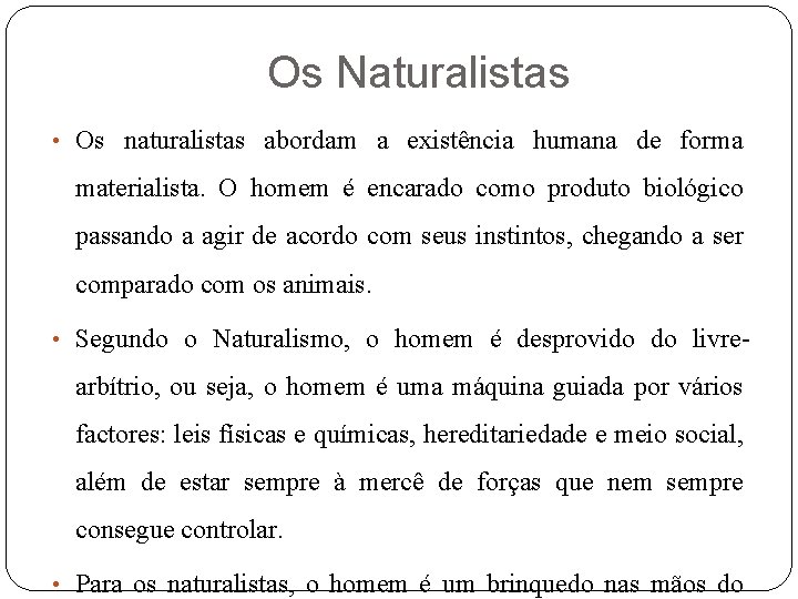 Os Naturalistas • Os naturalistas abordam a existência humana de forma materialista. O homem