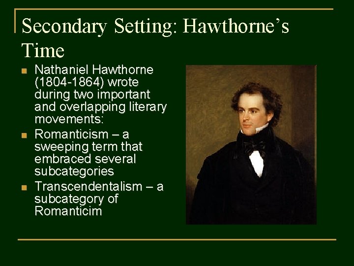 Secondary Setting: Hawthorne’s Time n n n Nathaniel Hawthorne (1804 -1864) wrote during two