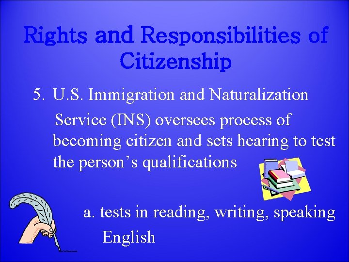 Rights and Responsibilities of Citizenship 5. U. S. Immigration and Naturalization Service (INS) oversees