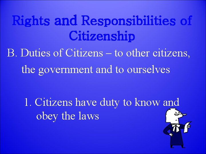 Rights and Responsibilities of Citizenship B. Duties of Citizens – to other citizens, the