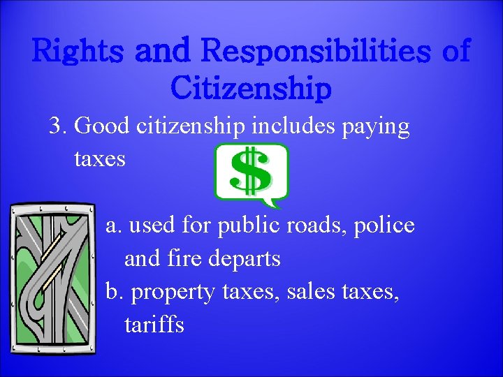Rights and Responsibilities of Citizenship 3. Good citizenship includes paying taxes a. used for