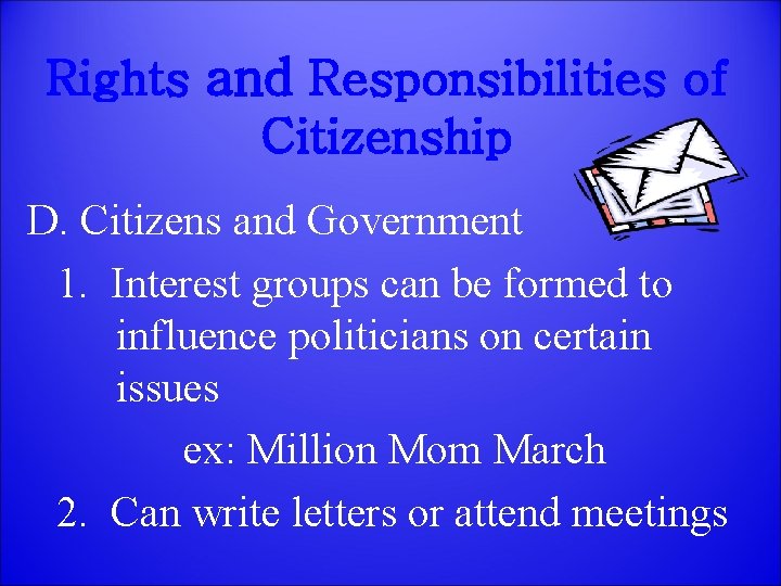 Rights and Responsibilities of Citizenship D. Citizens and Government 1. Interest groups can be