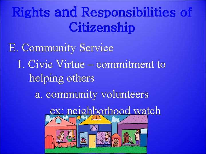 Rights and Responsibilities of Citizenship E. Community Service 1. Civic Virtue – commitment to