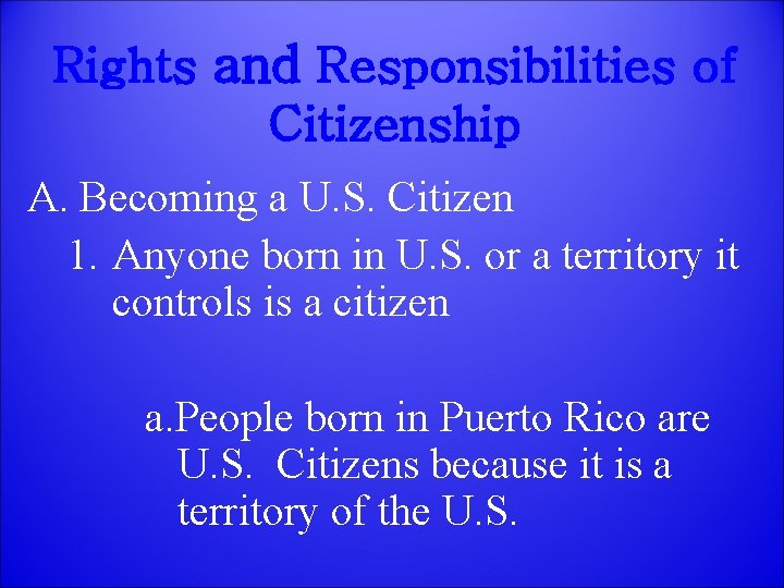 Rights and Responsibilities of Citizenship A. Becoming a U. S. Citizen 1. Anyone born