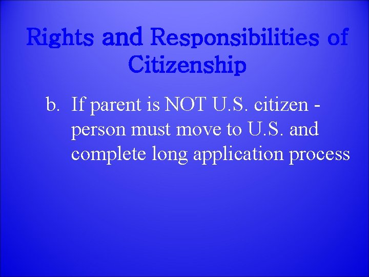 Rights and Responsibilities of Citizenship b. If parent is NOT U. S. citizen person