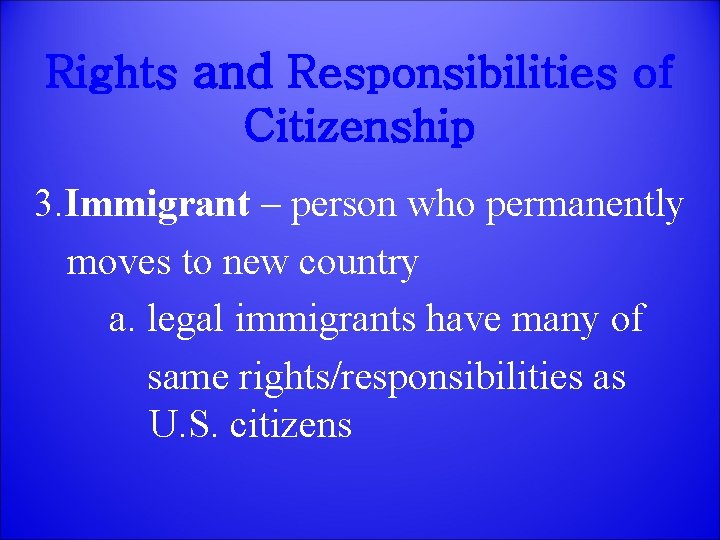 Rights and Responsibilities of Citizenship 3. Immigrant – person who permanently moves to new