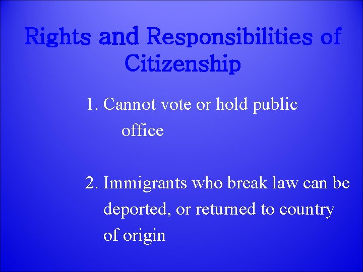 Rights and Responsibilities of Citizenship 1. Cannot vote or hold public office 2. Immigrants