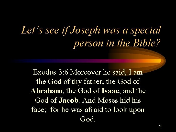Let’s see if Joseph was a special person in the Bible? Exodus 3: 6