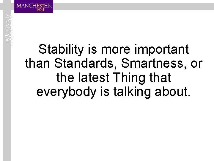 Stability is more important than Standards, Smartness, or the latest Thing that everybody is