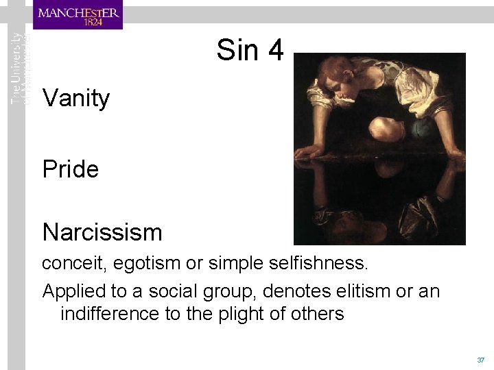 Sin 4 Vanity Pride Narcissism conceit, egotism or simple selfishness. Applied to a social