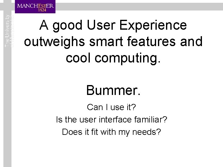 A good User Experience outweighs smart features and cool computing. Bummer. Can I use