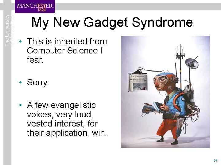 My New Gadget Syndrome • This is inherited from Computer Science I fear. •