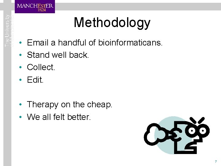 Methodology • • Email a handful of bioinformaticans. Stand well back. Collect. Edit. •