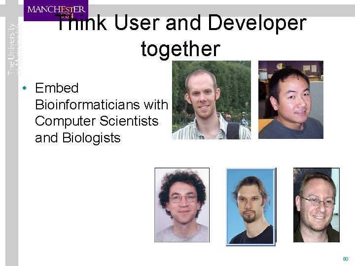 Think User and Developer together • Embed Bioinformaticians with Computer Scientists and Biologists 80