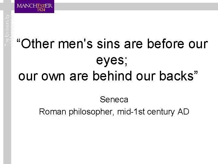 “Other men's sins are before our eyes; our own are behind our backs” Seneca