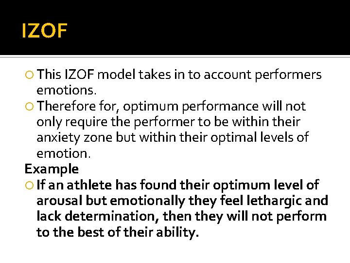 IZOF This IZOF model takes in to account performers emotions. Therefore for, optimum performance