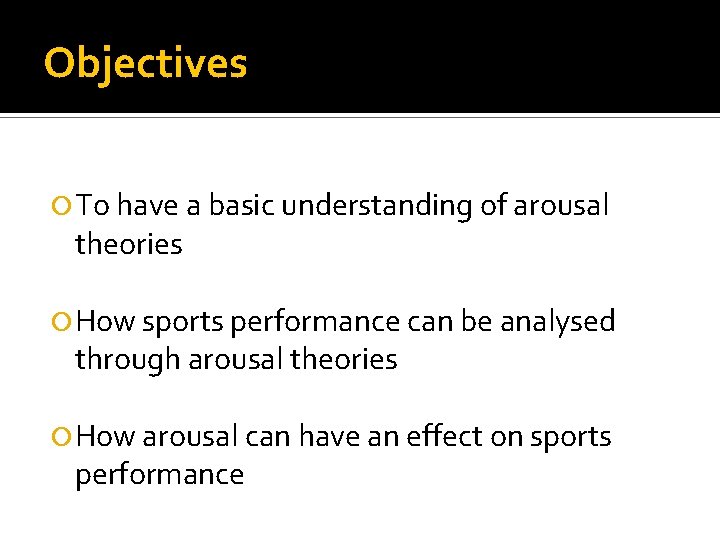 Objectives To have a basic understanding of arousal theories How sports performance can be