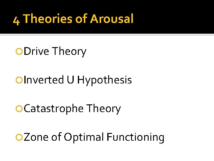 4 Theories of Arousal Drive Theory Inverted U Hypothesis Catastrophe Theory Zone of Optimal