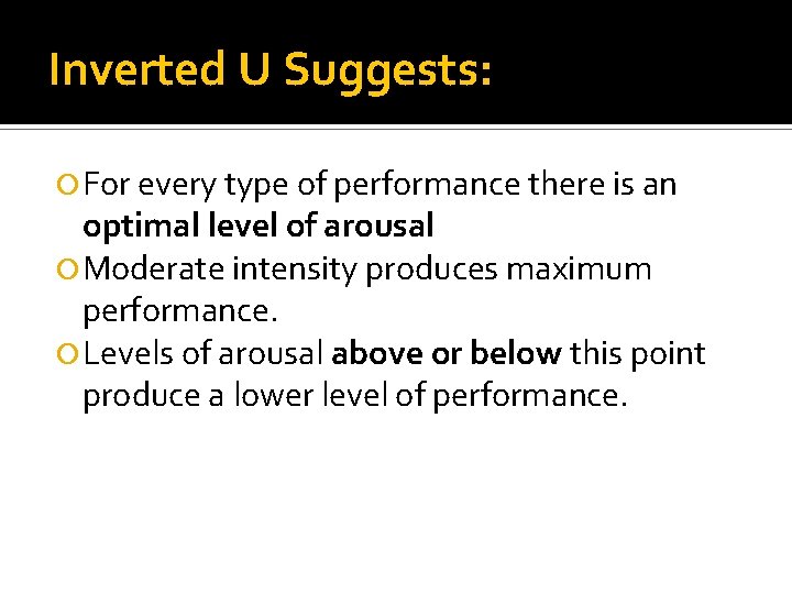 Inverted U Suggests: For every type of performance there is an optimal level of